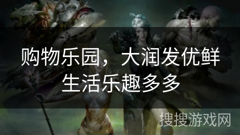 购物乐园，大润发优鲜生活乐趣多多