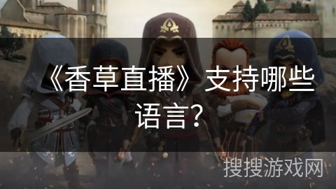 《香草直播》支持哪些语言? 《香草直播》支持哪些语言?