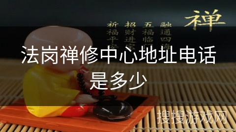 法岗禅修中心地址电话是多少