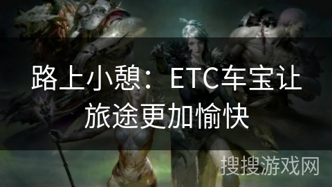 路上小憩：ETC车宝让旅途更加愉快