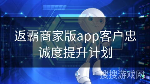 返霸商家版app客户忠诚度提升计划