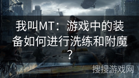 我叫MT：游戏中的装备如何进行洗练和附魔？