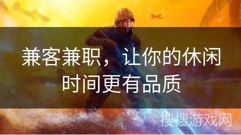 兼客兼职,让你的休闲时间更有品质 兼客兼职,让你的休闲时间更有品质