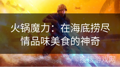 火锅魔力：在海底捞尽情品味美食的神奇