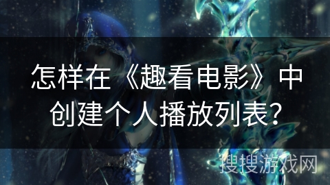 怎样在《趣看电影》中创建个人播放列表？