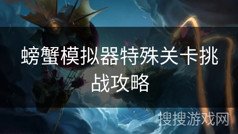 螃蟹模拟器特殊关卡挑战攻略 螃蟹模拟器特殊关卡挑战攻略