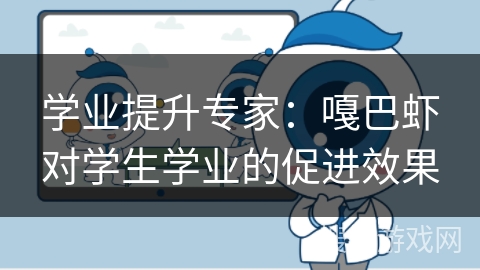 学业提升专家：嘎巴虾对学生学业的促进效果
