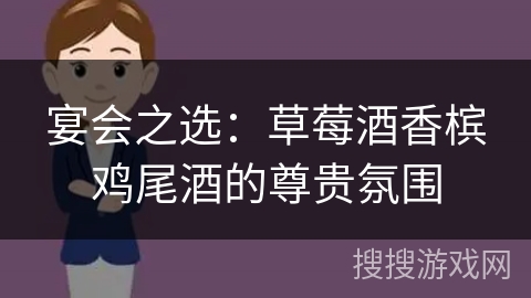 宴会之选:草莓酒香槟鸡尾酒的尊贵氛围 宴会之选:草莓酒香槟鸡尾酒的尊贵氛围