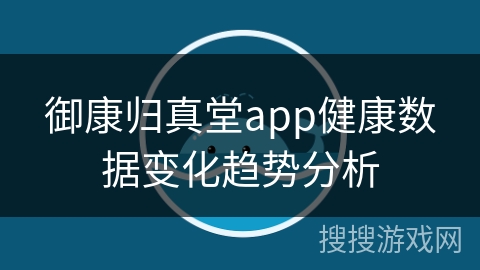 御康归真堂app健康数据变化趋势分析