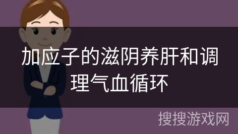 加应子的滋阴养肝和调理气血循环