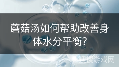 蘑菇汤如何帮助改善身体水分平衡？