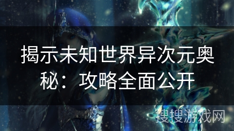 揭示未知世界异次元奥秘：攻略全面公开
