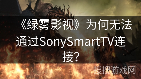 《绿雾影视》为何无法通过SonySmartTV连接？