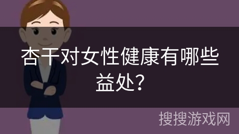 杏干对女性健康有哪些益处？