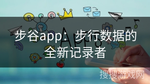 步谷app：步行数据的全新记录者