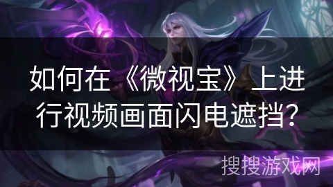 如何在《微视宝》上进行视频画面闪电遮挡？