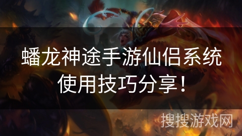 蟠龙神途手游仙侣系统使用技巧分享！