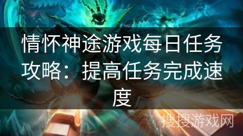 情怀神途游戏每日任务攻略：提高任务完成速度