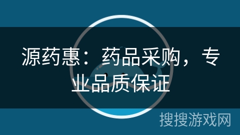 源药惠：药品采购，专业品质保证