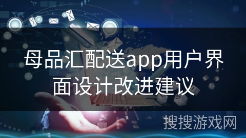 母品汇配送app用户界面设计改进建议