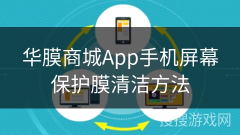华膜商城App手机屏幕保护膜清洁方法