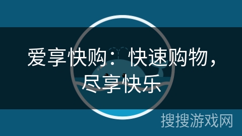 爱享快购：快速购物，尽享快乐