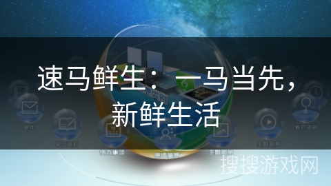 速马鲜生：一马当先，新鲜生活