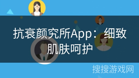 抗衰颜究所App：细致肌肤呵护