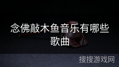 念佛敲木鱼音乐有哪些歌曲