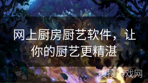 网上厨房厨艺软件，让你的厨艺更精湛