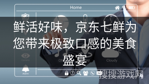 鲜活好味，京东七鲜为您带来极致口感的美食盛宴