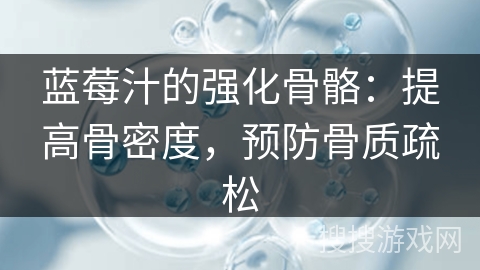 蓝莓汁的强化骨骼：提高骨密度，预防骨质疏松