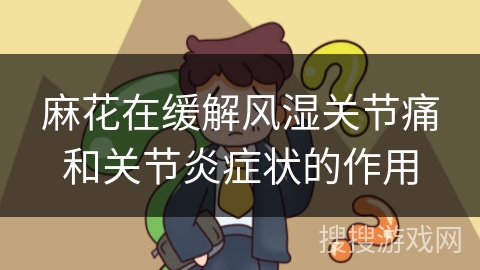 麻花在缓解风湿关节痛和关节炎症状的作用