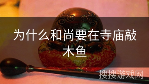 为什么和尚要在寺庙敲木鱼 为什么和尚要在寺庙敲木鱼