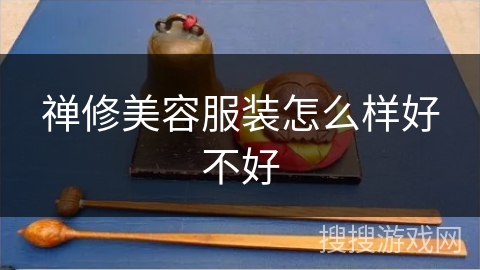 禅修美容服装怎么样好不好 禅修美容服装怎么样好不好