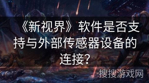 《新视界》软件是否支持与外部传感器设备的连接？