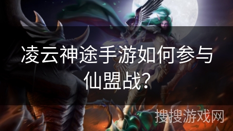 凌云神途手游如何参与仙盟战？