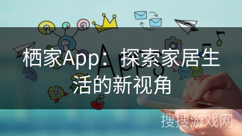 栖家App：探索家居生活的新视角