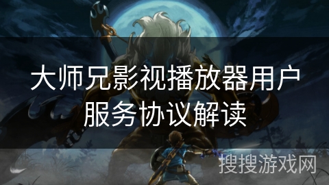 大师兄影视播放器用户服务协议解读