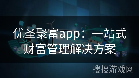 优圣聚富app：一站式财富管理解决方案