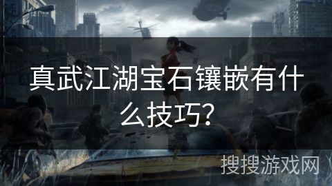 真武江湖宝石镶嵌有什么技巧？