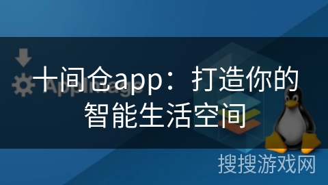 十间仓app：打造你的智能生活空间