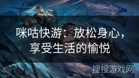 咪咕快游：放松身心，享受生活的愉悦