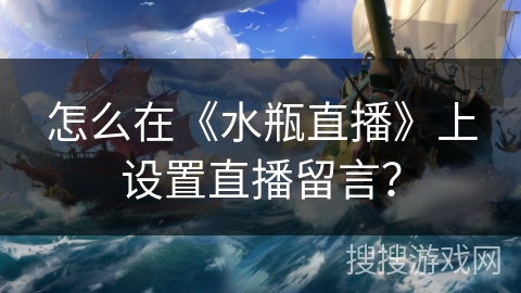 怎么在《水瓶直播》上设置直播留言？