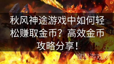 秋风神途游戏中如何轻松赚取金币？高效金币攻略分享！