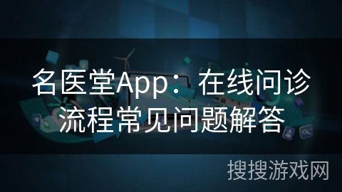 名医堂App：在线问诊流程常见问题解答