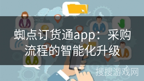 蜘点订货通app：采购流程的智能化升级