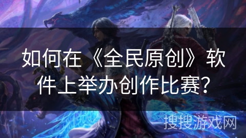 如何在《全民原创》软件上举办创作比赛？