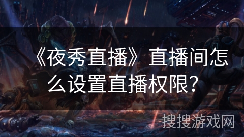 《夜秀直播》直播间怎么设置直播权限？