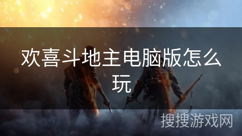 欢喜斗地主电脑版怎么玩